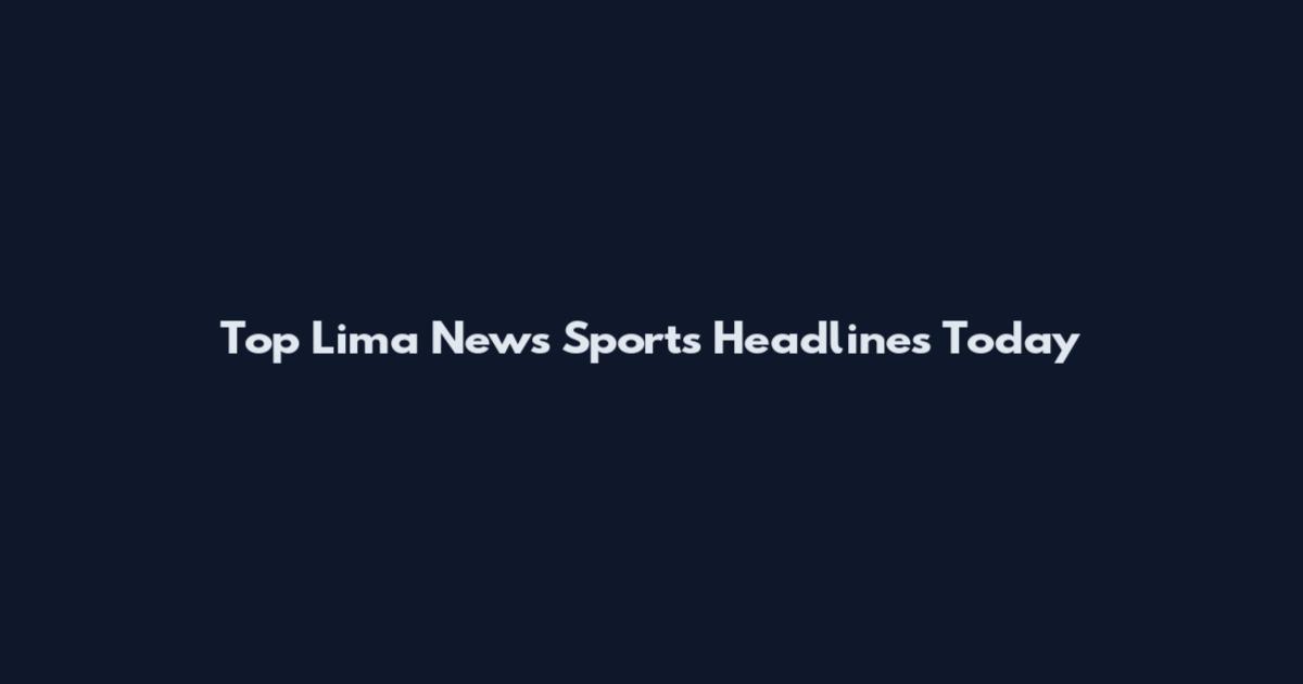 Top Lima News Sports Headlines Today