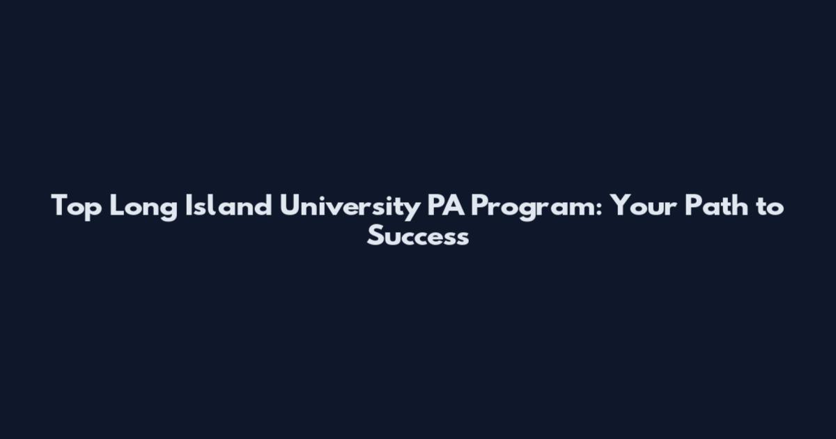Top Long Island University PA Program: Your Path to Success