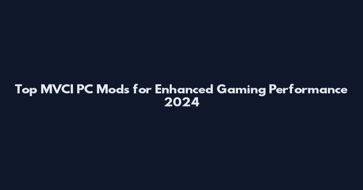 Top MVCI PC Mods for Enhanced Gaming Performance 2024