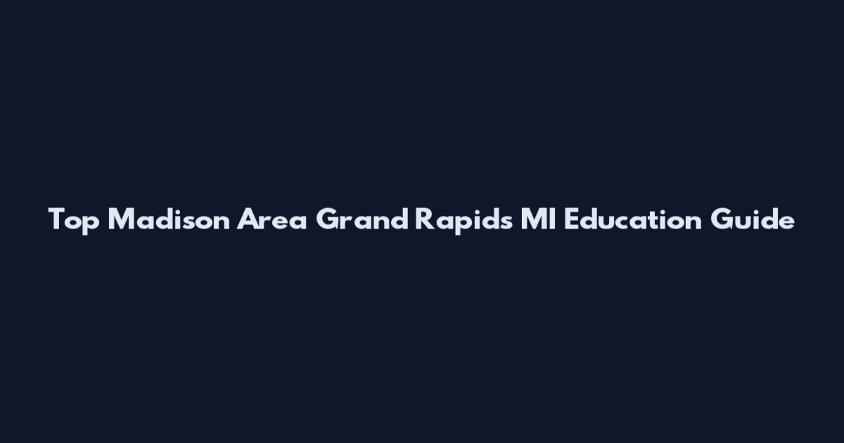 Top Madison Area Grand Rapids MI Education Guide