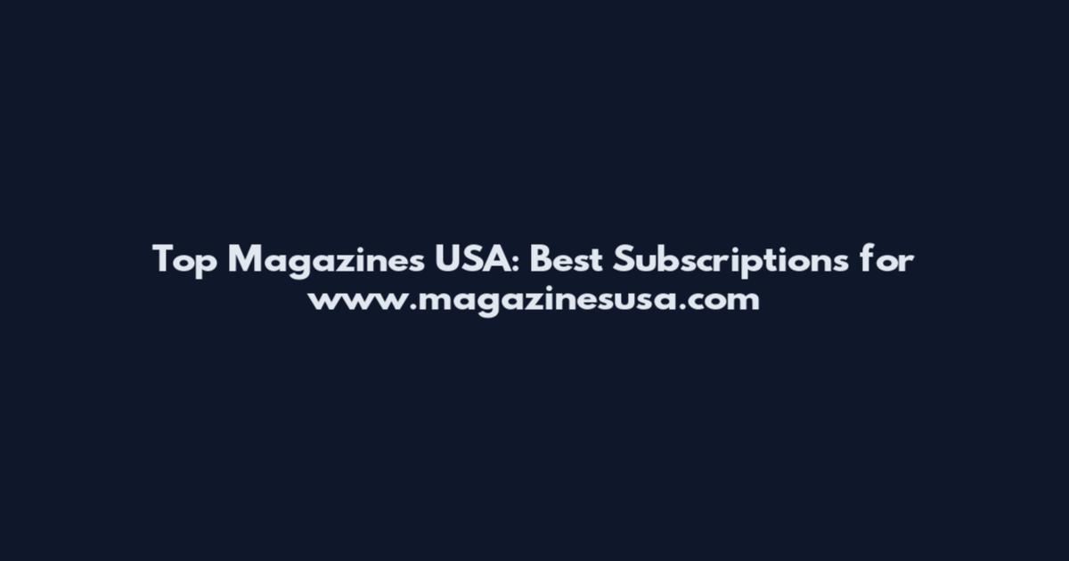 Top Magazines USA: Best Subscriptions for www.magazinesusa.com