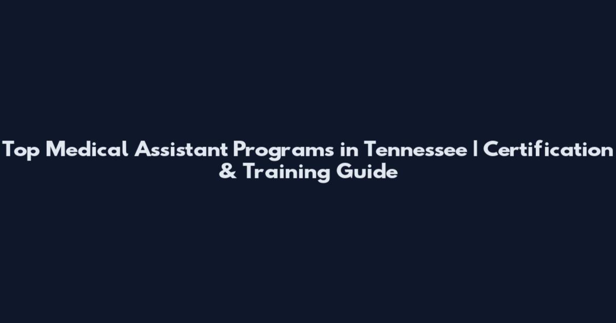 Top Medical Assistant Programs in Tennessee | Certification & Training Guide