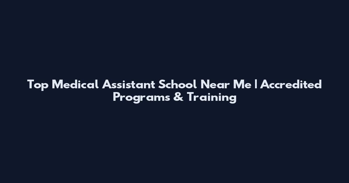 Top Medical Assistant School Near Me | Accredited Programs & Training