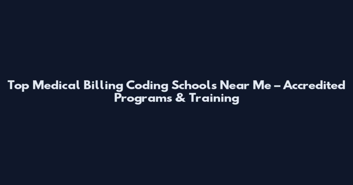 Top Medical Billing Coding Schools Near Me – Accredited Programs & Training