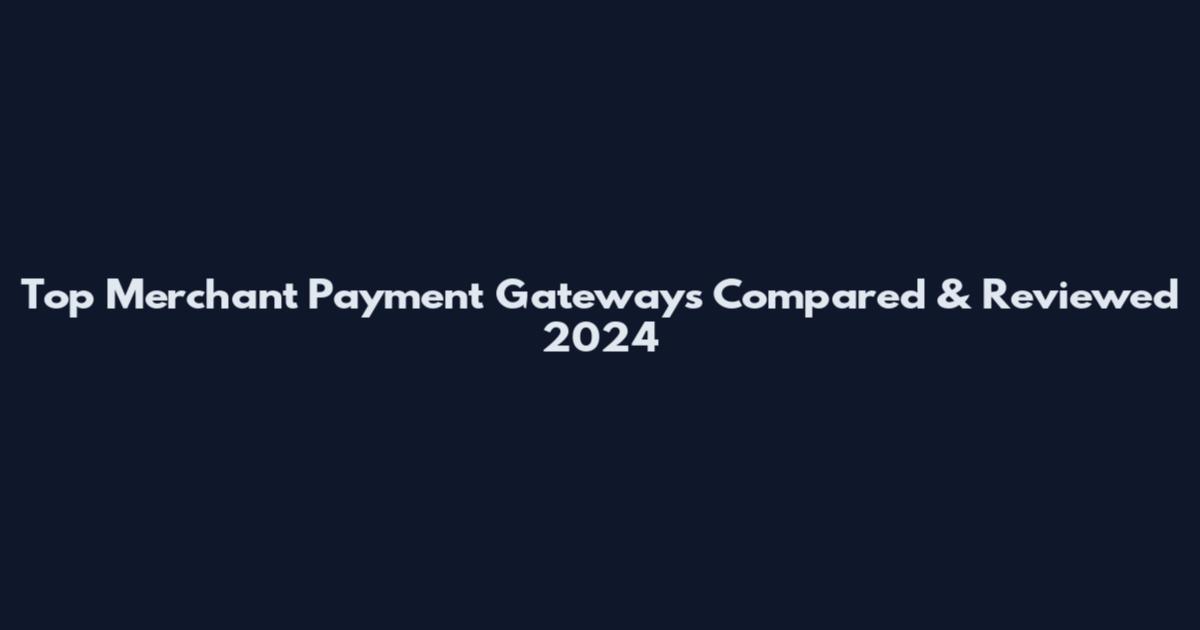 Top Merchant Payment Gateways Compared & Reviewed 2024
