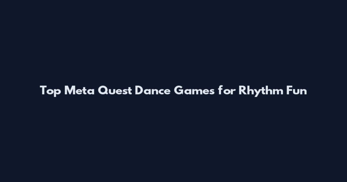 Top Meta Quest Dance Games for Rhythm Fun