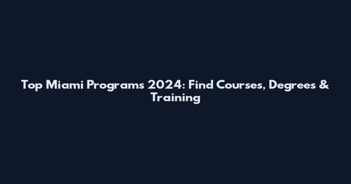 Top Miami Programs 2024: Find Courses, Degrees & Training