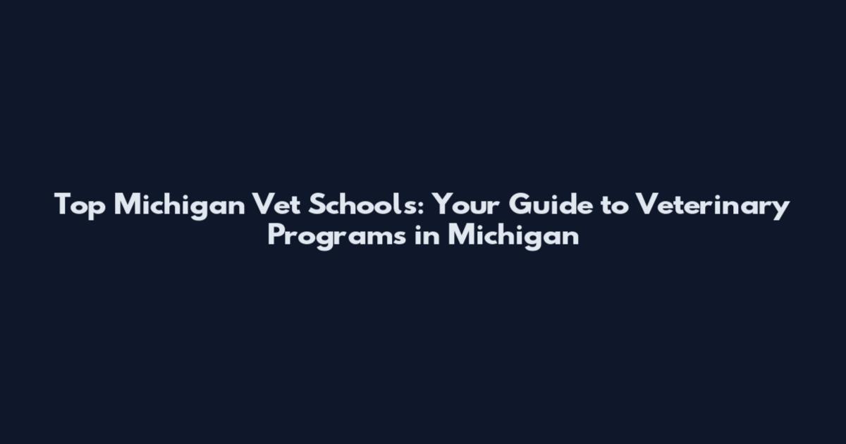 Top Michigan Vet Schools: Your Guide to Veterinary Programs in Michigan