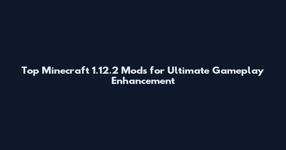 Top Minecraft 1.12.2 Mods for Ultimate Gameplay Enhancement