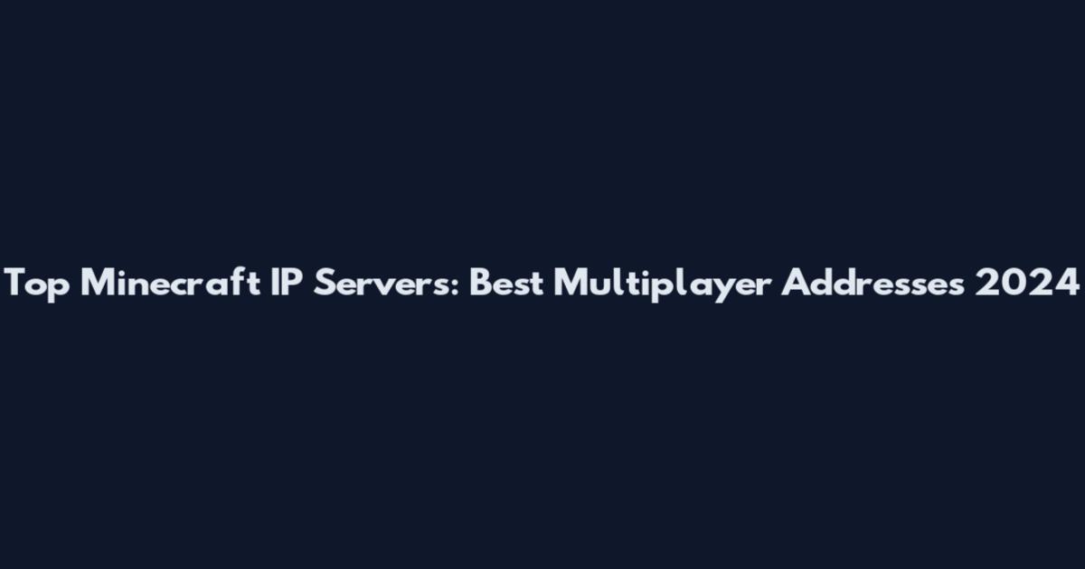 Top Minecraft IP Servers: Best Multiplayer Addresses 2024