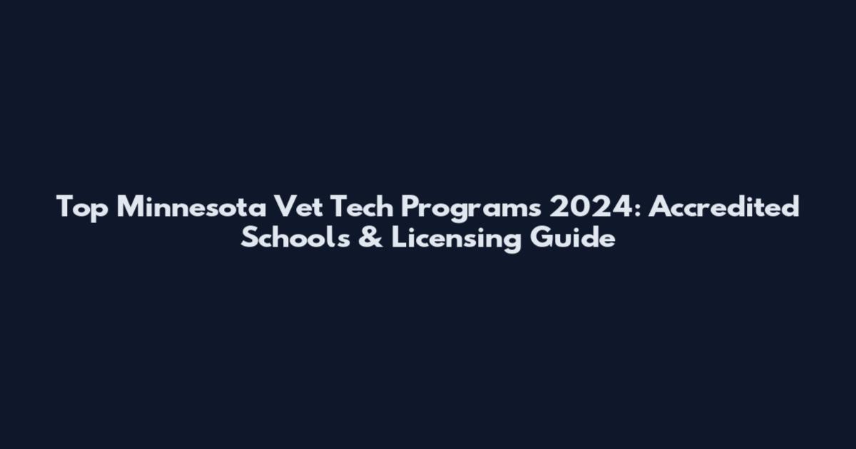 Top Minnesota Vet Tech Programs 2024: Accredited Schools & Licensing Guide