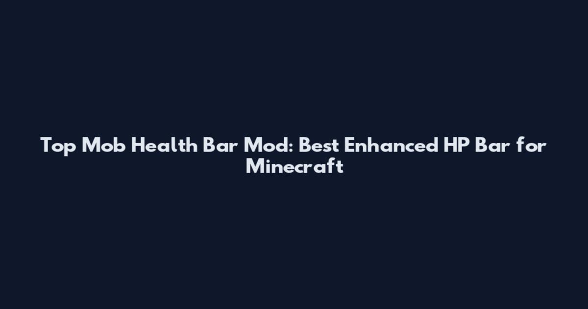 Top Mob Health Bar Mod: Best Enhanced HP Bar for Minecraft