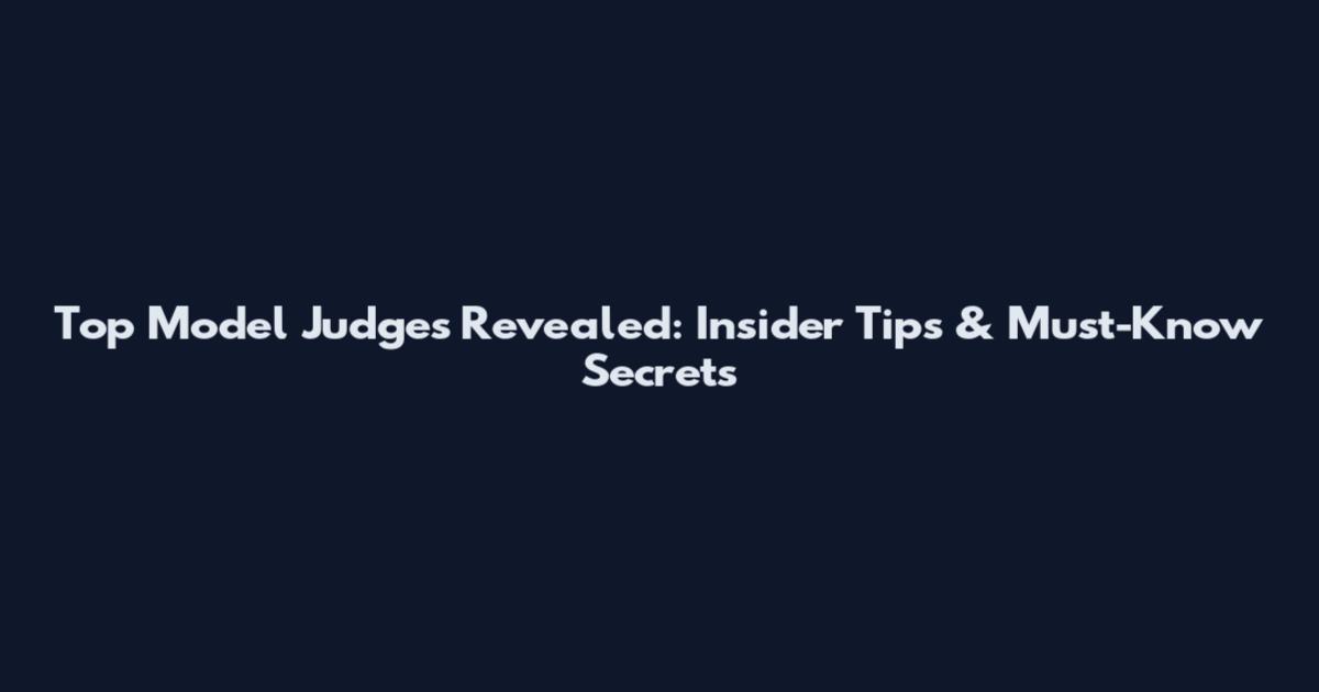 Top Model Judges Revealed: Insider Tips & Must-Know Secrets