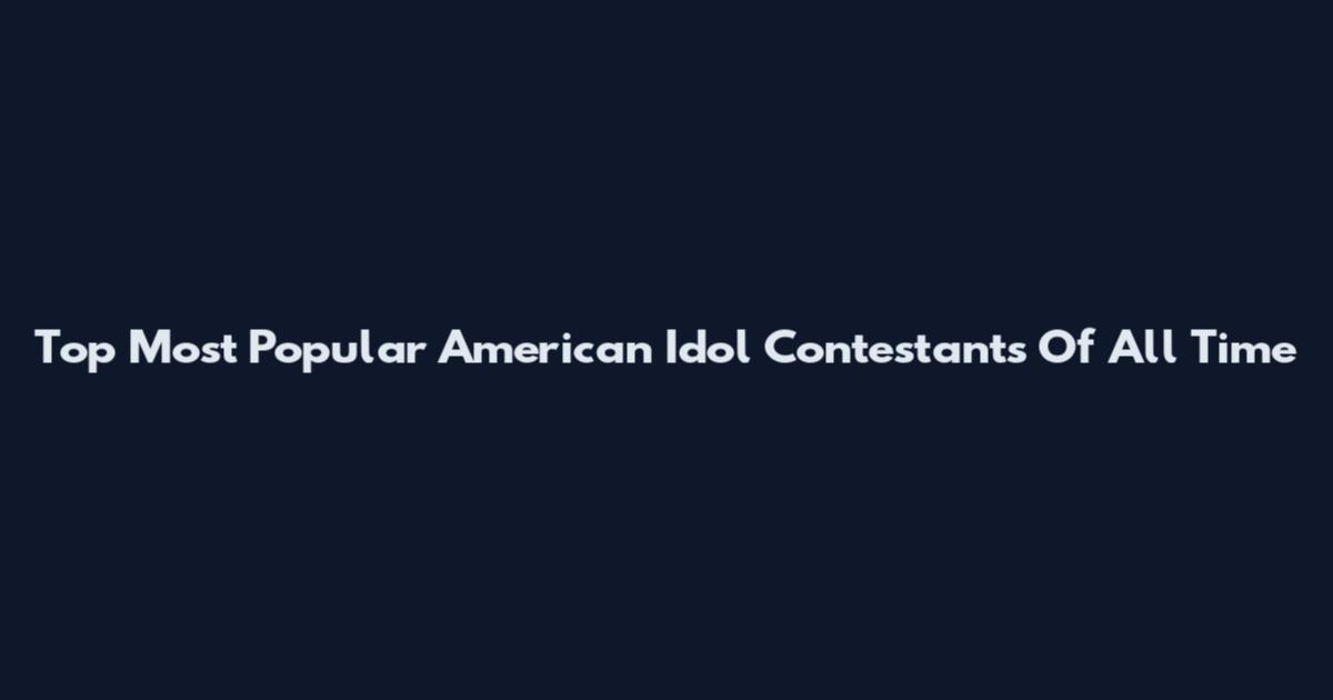 Top Most Popular American Idol Contestants Of All Time