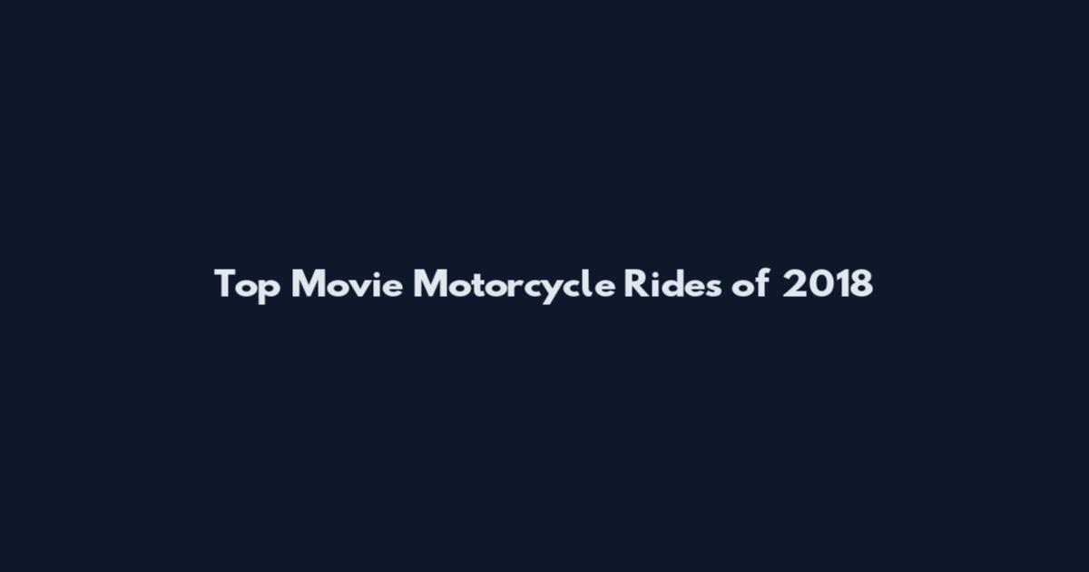 Top Movie Motorcycle Rides of 2018