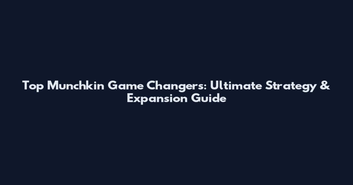 Top Munchkin Game Changers: Ultimate Strategy & Expansion Guide