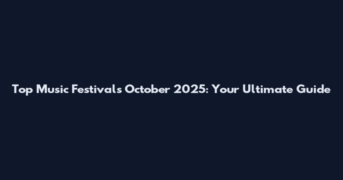 Top Music Festivals October 2025: Your Ultimate Guide