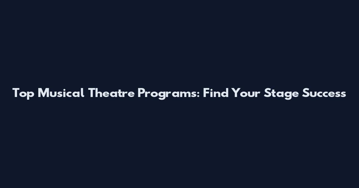 Top Musical Theatre Programs: Find Your Stage Success