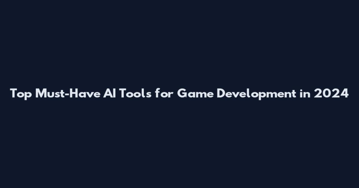 Top Must-Have AI Tools for Game Development in 2024