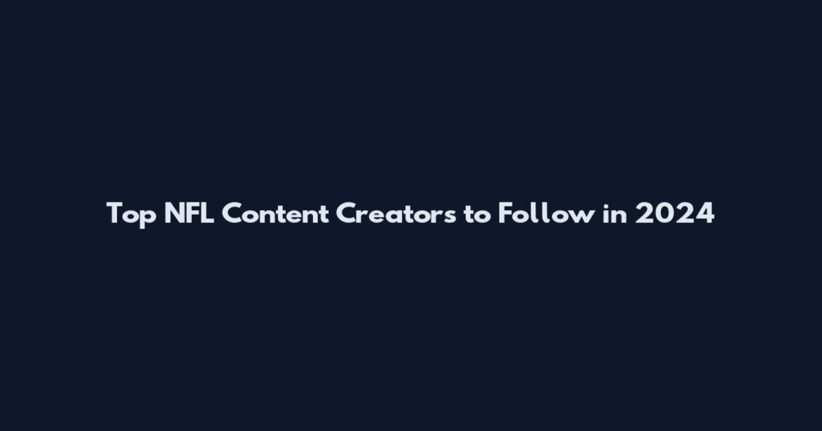 Top NFL Content Creators to Follow in 2024
