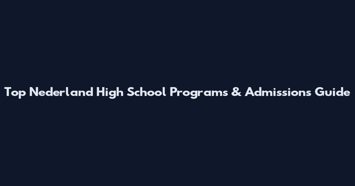 Top Nederland High School Programs & Admissions Guide