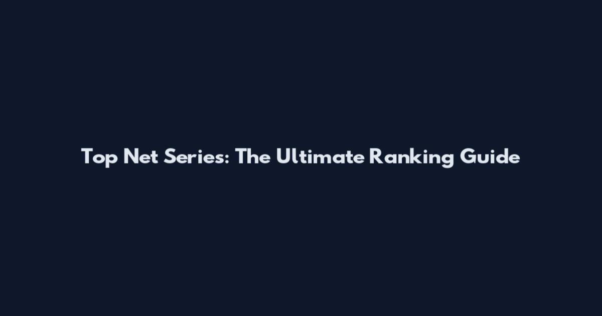 Top Net Series: The Ultimate Ranking Guide