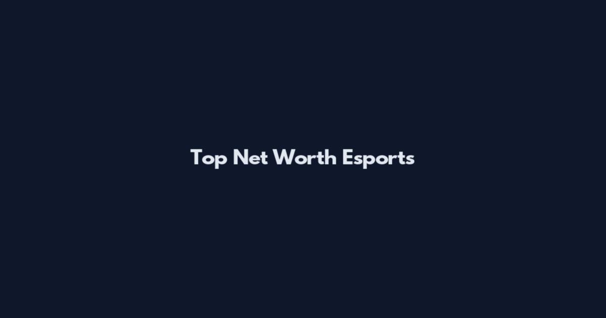 Top Net Worth Esports