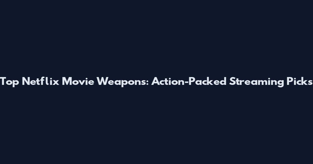 Top Netflix Movie Weapons: Action-Packed Streaming Picks