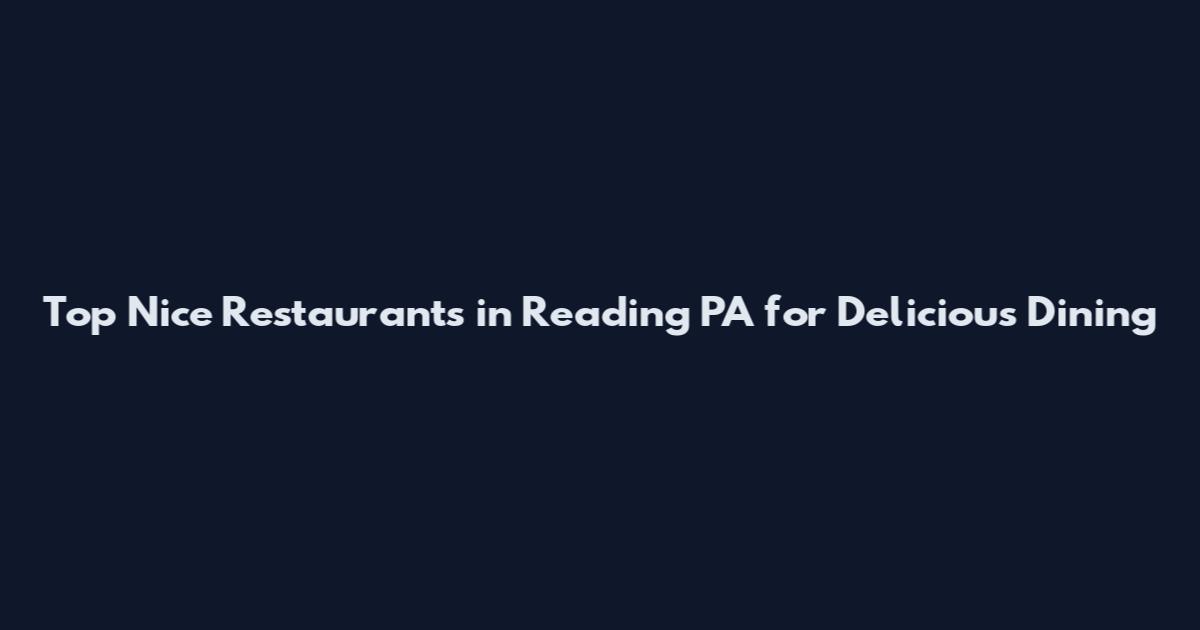 Top Nice Restaurants in Reading PA for Delicious Dining