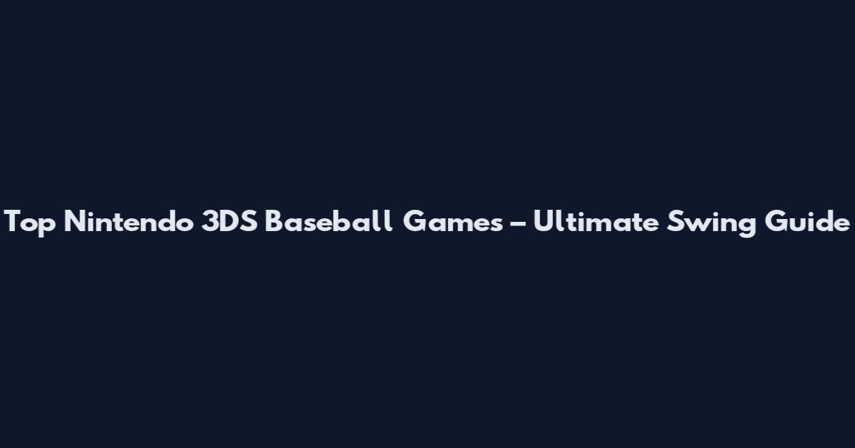Top Nintendo 3DS Baseball Games – Ultimate Swing Guide