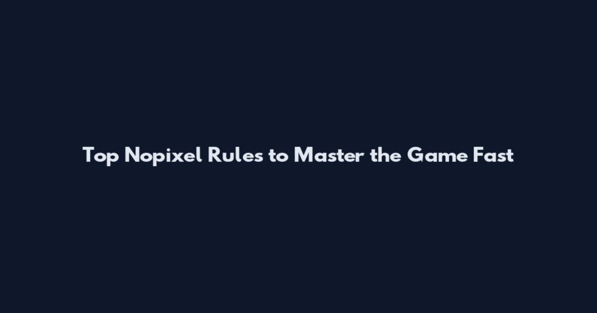 Top Nopixel Rules to Master the Game Fast