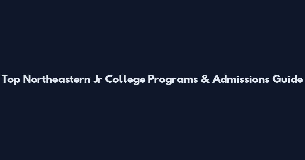 Top Northeastern Jr College Programs & Admissions Guide