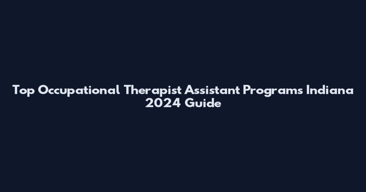 Top Occupational Therapist Assistant Programs Indiana 2024 Guide