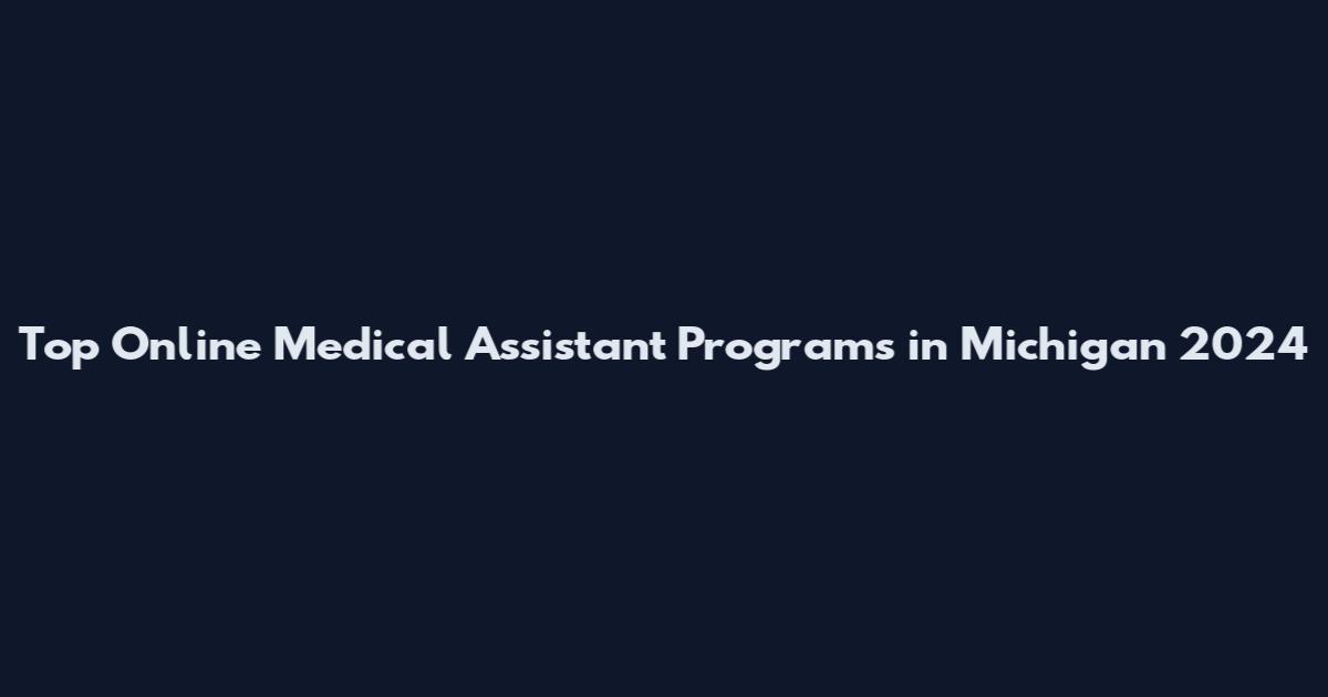 Top Online Medical Assistant Programs in Michigan 2024