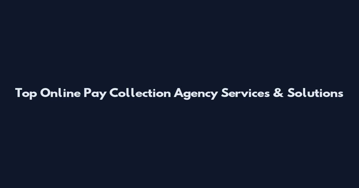Top Online Pay Collection Agency Services & Solutions