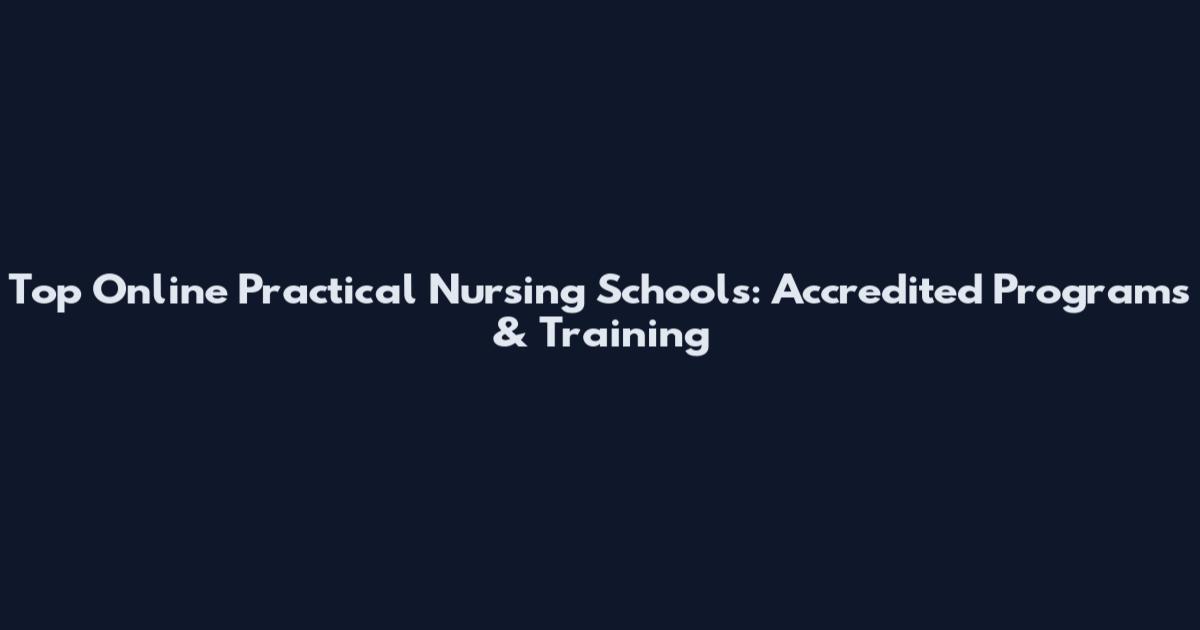 Top Online Practical Nursing Schools: Accredited Programs & Training