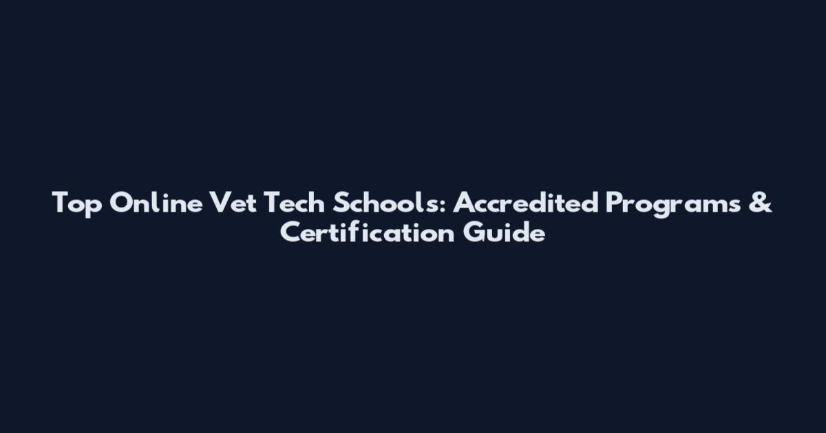 Top Online Vet Tech Schools: Accredited Programs & Certification Guide