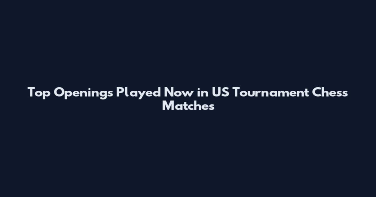 Top Openings Played Now in US Tournament Chess Matches