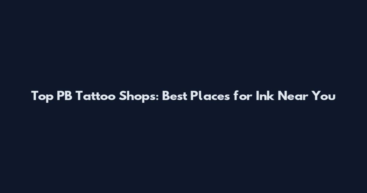 Top PB Tattoo Shops: Best Places for Ink Near You