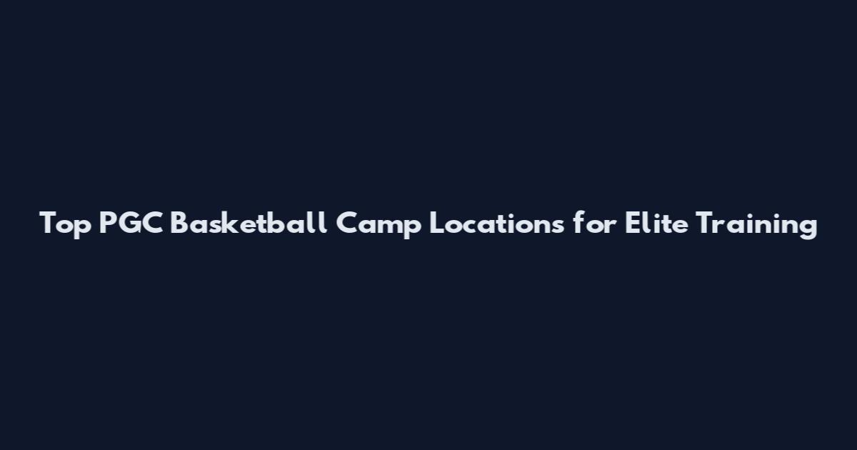 Top PGC Basketball Camp Locations for Elite Training