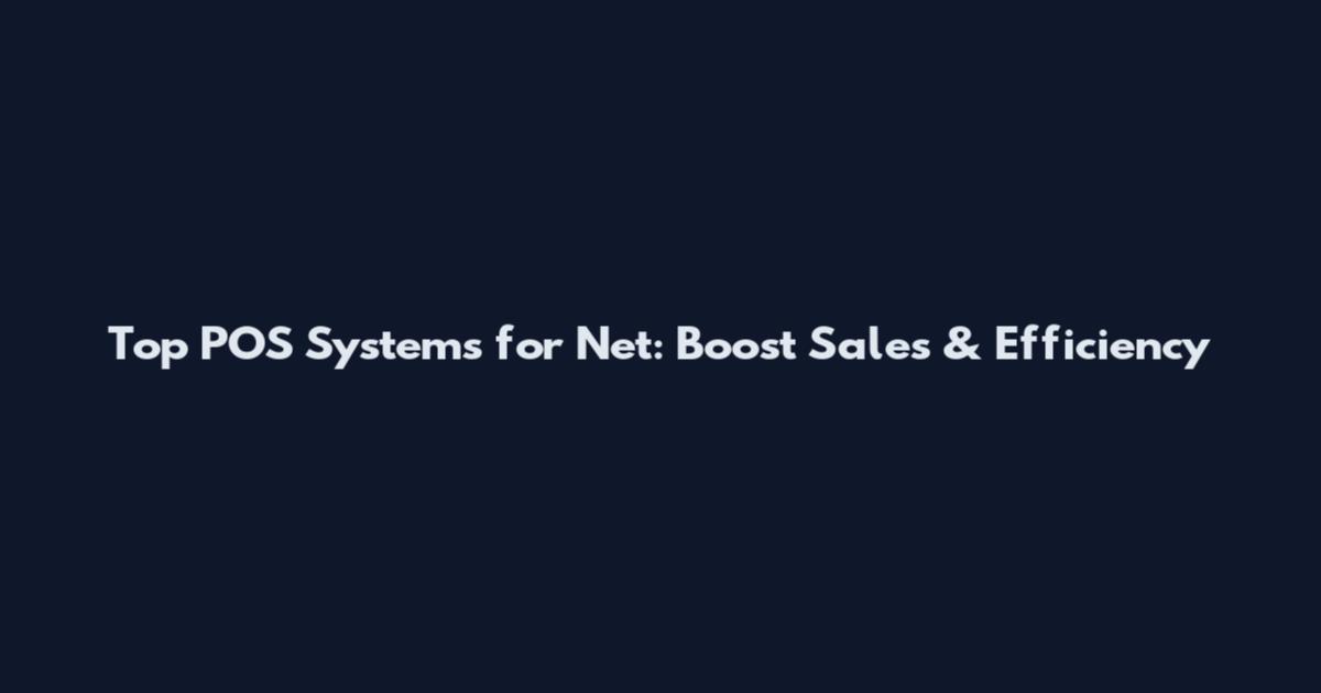 Top POS Systems for Net: Boost Sales & Efficiency