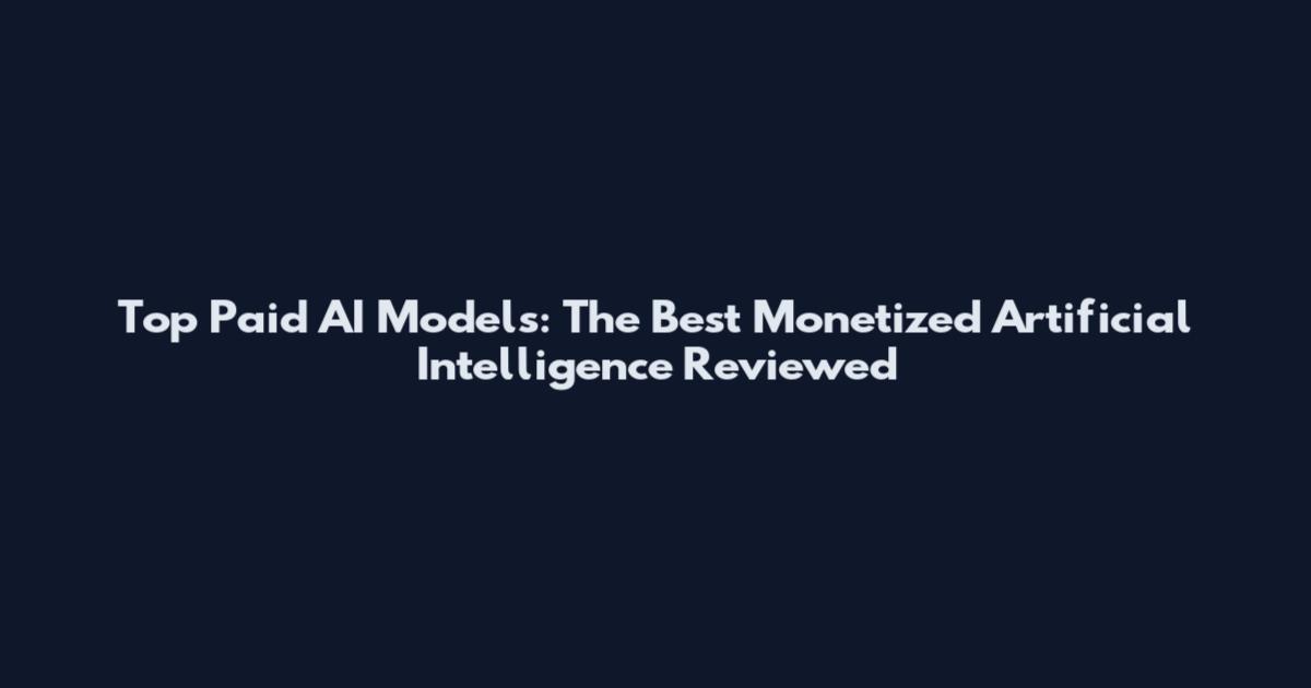Top Paid AI Models: The Best Monetized Artificial Intelligence Reviewed