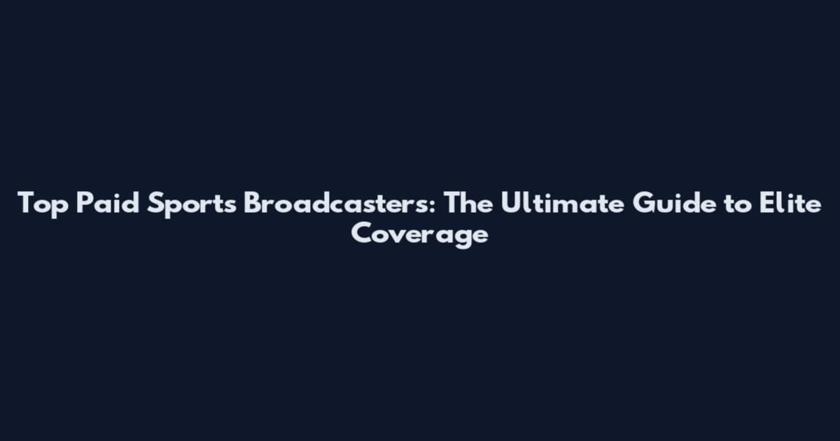 Top Paid Sports Broadcasters: The Ultimate Guide to Elite Coverage