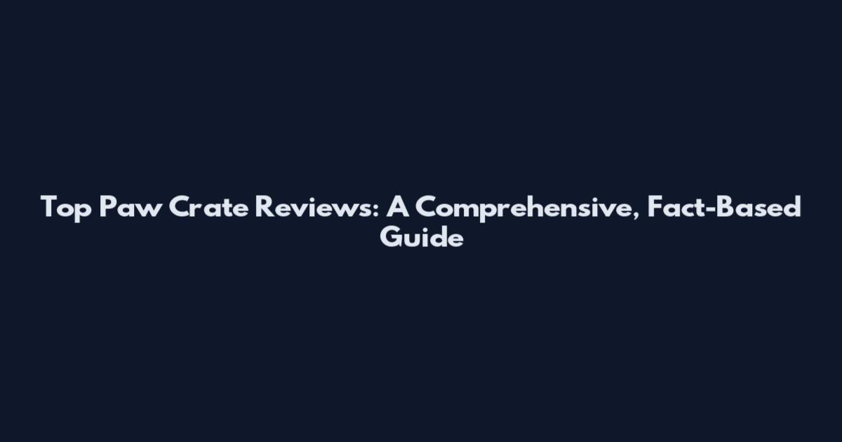 Top Paw Crate Reviews: A Comprehensive, Fact-Based Guide