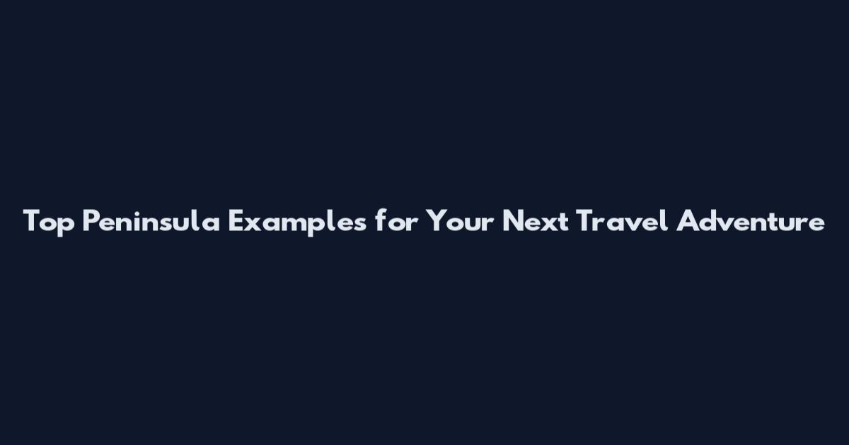 Top Peninsula Examples for Your Next Travel Adventure