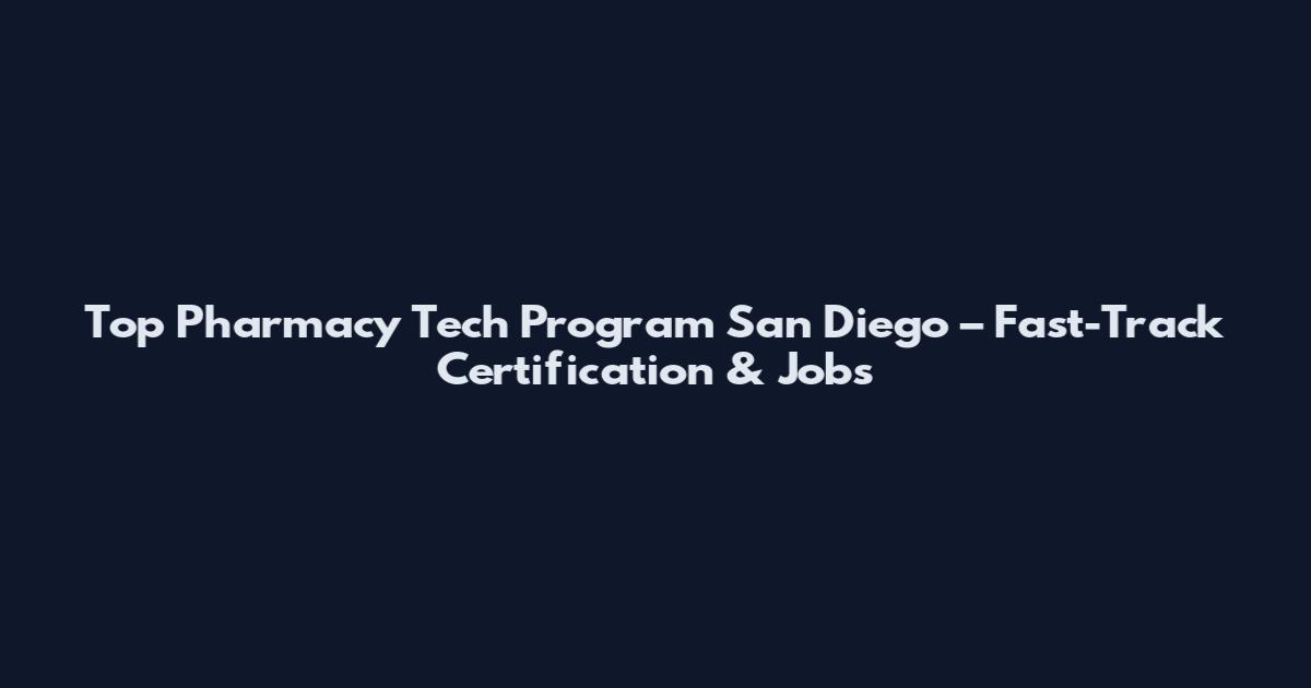 Top Pharmacy Tech Program San Diego – Fast-Track Certification & Jobs