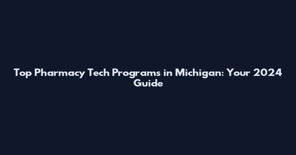 Top Pharmacy Tech Programs in Michigan: Your 2024 Guide