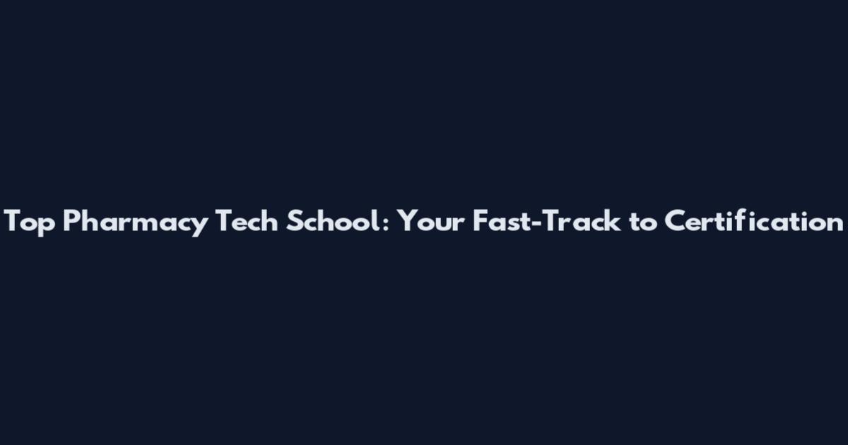 Top Pharmacy Tech School: Your Fast-Track to Certification