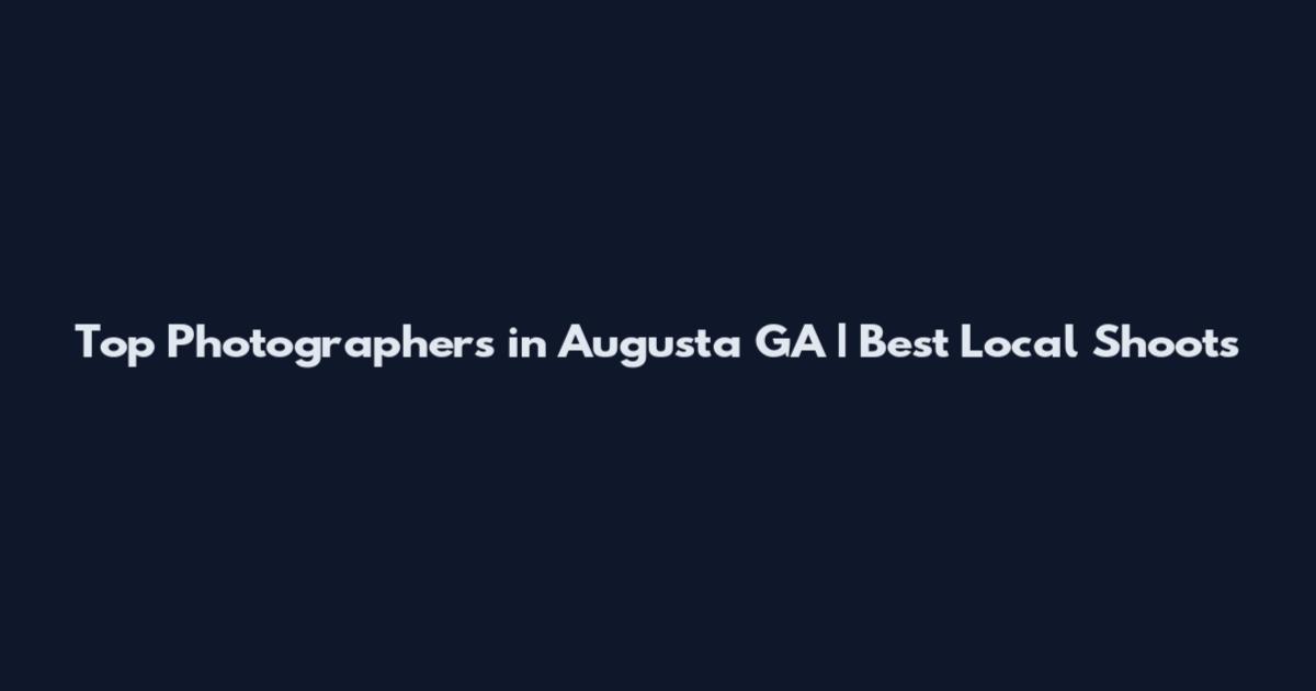 Top Photographers in Augusta GA | Best Local Shoots