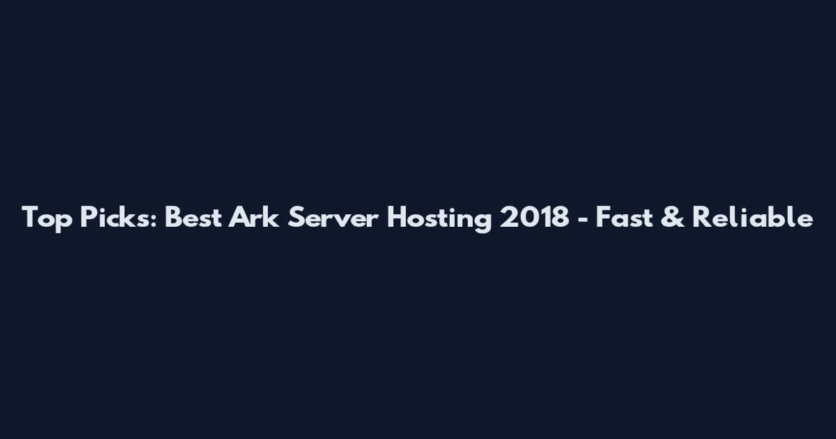 Top Picks: Best Ark Server Hosting 2018 - Fast & Reliable